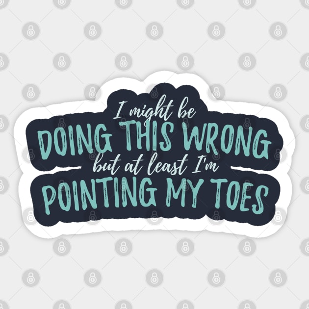 I Might Be Doing This Wrong, But At Least I'm Pointing My Toes - Circus Sticker by DnlDesigns